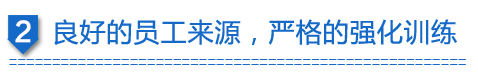 良好的員工來(lái)源，嚴(yán)格的強(qiáng)化訓(xùn)練